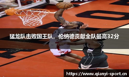 猛龙队击败国王队，伦纳德贡献全队最高32分