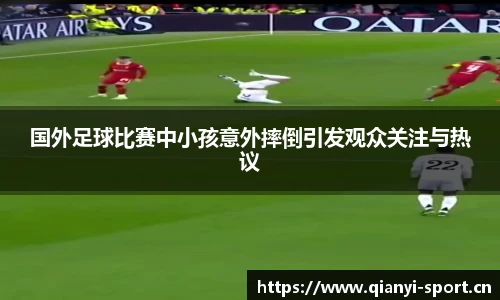 国外足球比赛中小孩意外摔倒引发观众关注与热议