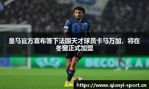 皇马官方宣布签下法国天才球员卡马万加，将在冬窗正式加盟