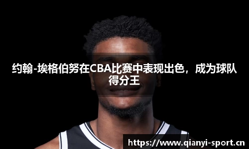 约翰-埃格伯努在CBA比赛中表现出色，成为球队得分王