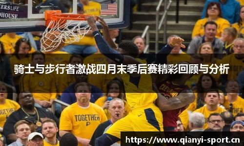 骑士与步行者激战四月末季后赛精彩回顾与分析