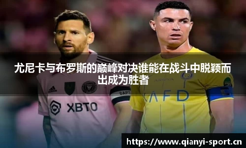 尤尼卡与布罗斯的巅峰对决谁能在战斗中脱颖而出成为胜者