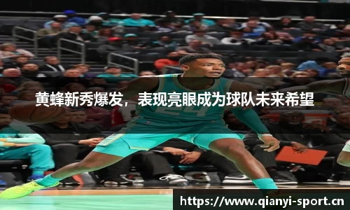 黄蜂新秀爆发，表现亮眼成为球队未来希望