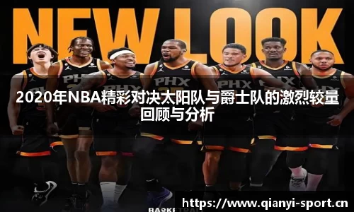2020年NBA精彩对决太阳队与爵士队的激烈较量回顾与分析